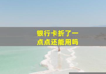 银行卡折了一点点还能用吗