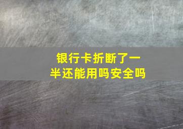 银行卡折断了一半还能用吗安全吗