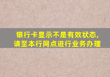 银行卡显示不是有效状态,请至本行网点进行业务办理