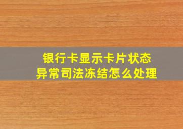 银行卡显示卡片状态异常司法冻结怎么处理