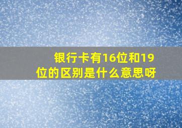 银行卡有16位和19位的区别是什么意思呀