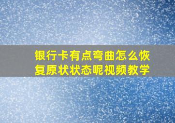 银行卡有点弯曲怎么恢复原状状态呢视频教学