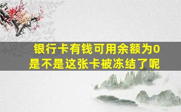 银行卡有钱可用余额为0是不是这张卡被冻结了呢