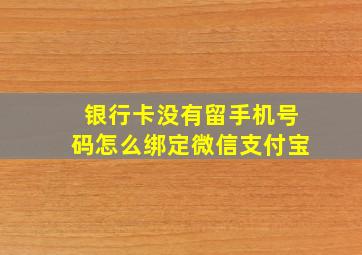 银行卡没有留手机号码怎么绑定微信支付宝