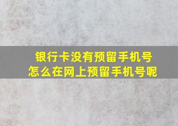 银行卡没有预留手机号怎么在网上预留手机号呢