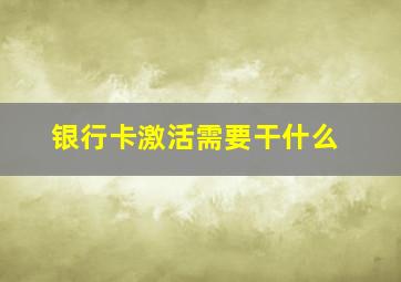 银行卡激活需要干什么