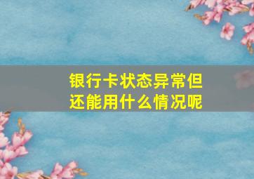 银行卡状态异常但还能用什么情况呢