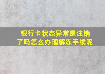 银行卡状态异常是注销了吗怎么办理解冻手续呢