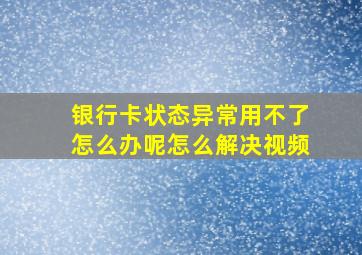 银行卡状态异常用不了怎么办呢怎么解决视频