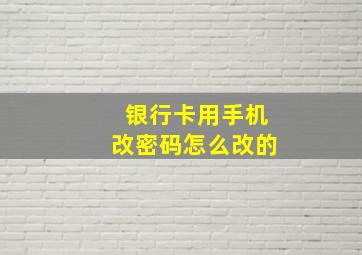 银行卡用手机改密码怎么改的