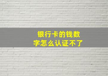 银行卡的钱数字怎么认证不了