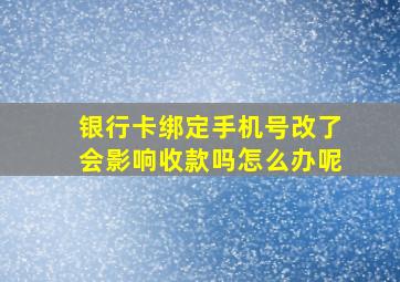 银行卡绑定手机号改了会影响收款吗怎么办呢