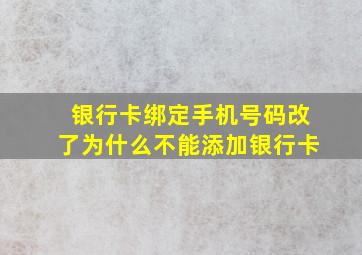 银行卡绑定手机号码改了为什么不能添加银行卡