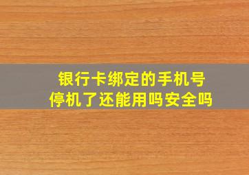 银行卡绑定的手机号停机了还能用吗安全吗