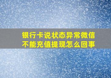 银行卡说状态异常微信不能充值提现怎么回事