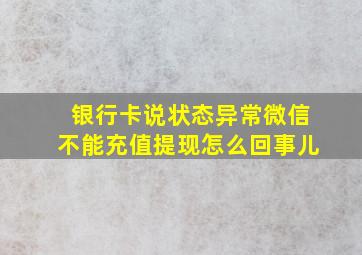 银行卡说状态异常微信不能充值提现怎么回事儿