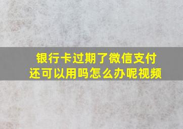 银行卡过期了微信支付还可以用吗怎么办呢视频