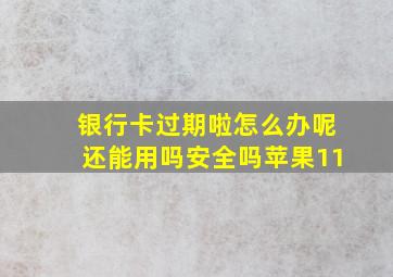 银行卡过期啦怎么办呢还能用吗安全吗苹果11