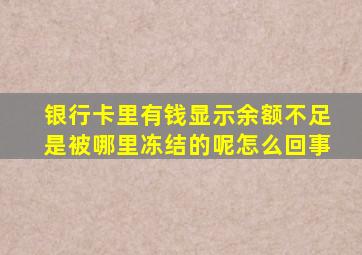 银行卡里有钱显示余额不足是被哪里冻结的呢怎么回事