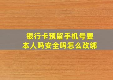 银行卡预留手机号要本人吗安全吗怎么改绑