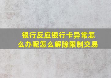 银行反应银行卡异常怎么办呢怎么解除限制交易