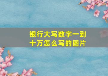 银行大写数字一到十万怎么写的图片