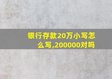 银行存款20万小写怎么写,200000对吗