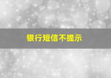 银行短信不提示