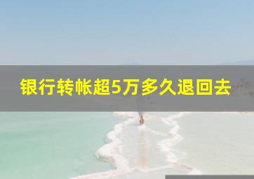 银行转帐超5万多久退回去