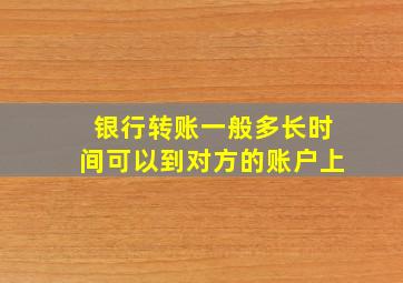 银行转账一般多长时间可以到对方的账户上