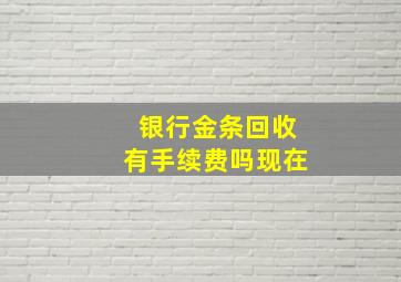 银行金条回收有手续费吗现在