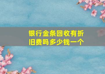 银行金条回收有折旧费吗多少钱一个