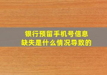 银行预留手机号信息缺失是什么情况导致的