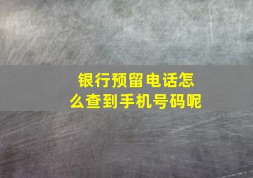 银行预留电话怎么查到手机号码呢