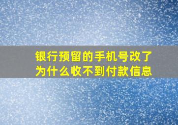 银行预留的手机号改了为什么收不到付款信息