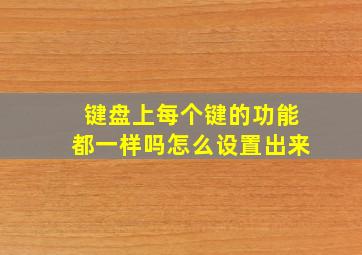 键盘上每个键的功能都一样吗怎么设置出来