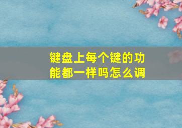 键盘上每个键的功能都一样吗怎么调