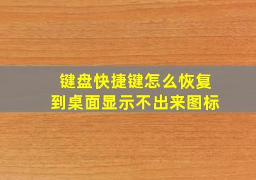 键盘快捷键怎么恢复到桌面显示不出来图标