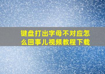 键盘打出字母不对应怎么回事儿视频教程下载