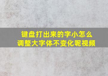 键盘打出来的字小怎么调整大字体不变化呢视频