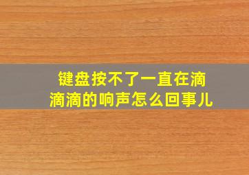 键盘按不了一直在滴滴滴的响声怎么回事儿