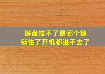 键盘按不了是哪个键锁住了开机都进不去了