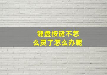 键盘按键不怎么灵了怎么办呢