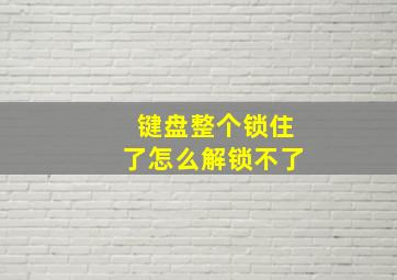 键盘整个锁住了怎么解锁不了