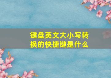 键盘英文大小写转换的快捷键是什么