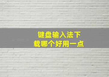 键盘输入法下载哪个好用一点