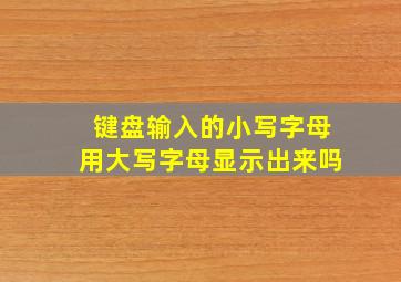 键盘输入的小写字母用大写字母显示出来吗