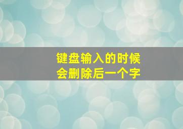 键盘输入的时候会删除后一个字