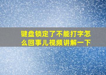 键盘锁定了不能打字怎么回事儿视频讲解一下