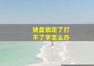 键盘锁定了打不了字怎么办